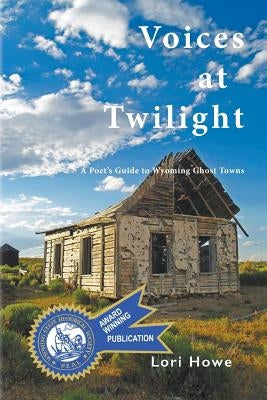 Voices at Twilight: A Poet's Guide to Wyoming Ghost Towns Paperback Sastrugi Press LLC