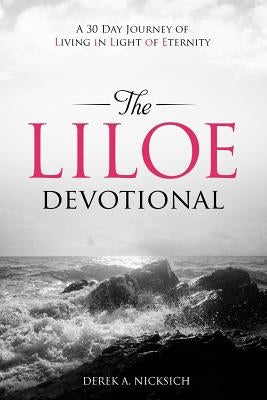 The LILOE Devotional: A Thirty Day Journey of Living in Light of Eternity Paperback Createspace Independent Publishing Platform