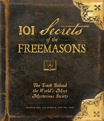 101 Secrets of the Freemasons: The Truth Behind the World's Most Mysterious Society by Karg, Barbara