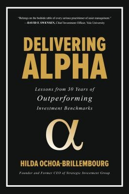 Delivering Alpha: Lessons from 30 Years of Outperforming Investment Benchmarks by Ochoa-Brillembourg, Hilda