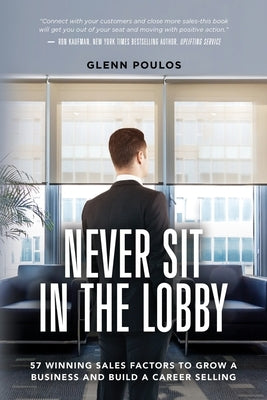 Never Sit in the Lobby: 57 Winning Sales Factors to Grow a Business and Build a Career Selling Paperback Oak Blue Press