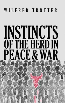 Instincts of the Herd in Peace and War by Trotter, Wilfred