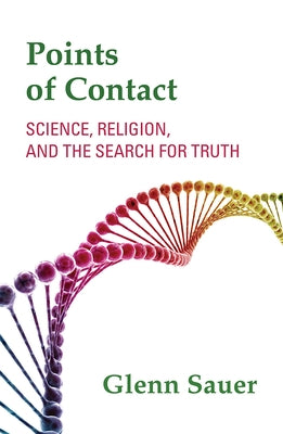 Points of Contact: Science, Religion, and the Search for Truth by Sauer, Glenn