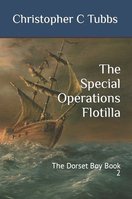 The Special Operations Flotilla: The Dorset Boy Book 2 Paperback Independently Published