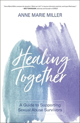 Healing Together: A Guide to Supporting Sexual Abuse Survivors by Miller, Anne