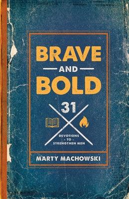 Brave and Bold: 31 Devotions to Strengthen Men by Machowski, Marty
