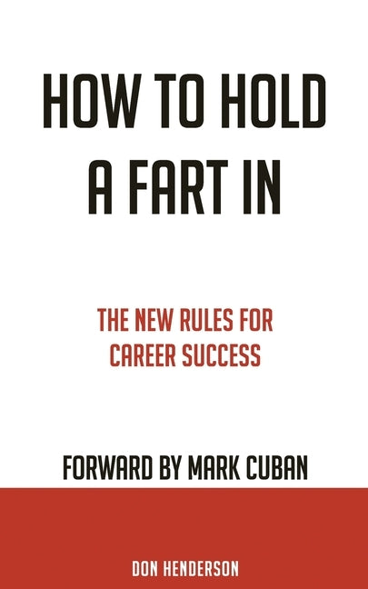 How to Hold a Fart in: The New Rules for Career Success by Henderson, Don