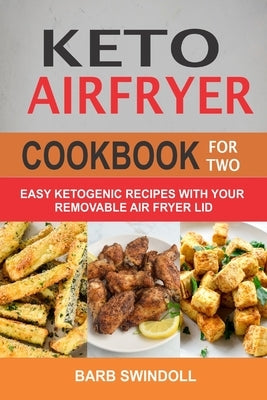 Keto Airfryer Cookbook For Two: Easy Ketogenic Recipes With Your Removable Air Fryer Lid Paperback Independently Published