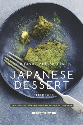 Original and Special Japanese Dessert Cookbook: 100% Original Japanese Desserts to Fall in Love With Paperback Independently Published