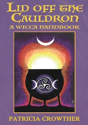 Lid Off The Cauldron: A Wicca Handbook by Crowther, Patricia