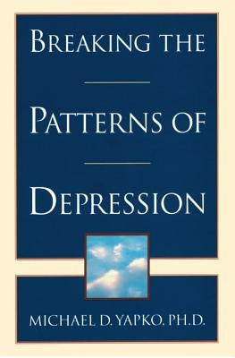 Breaking the Patterns of Depression by Yapko, Michael D.