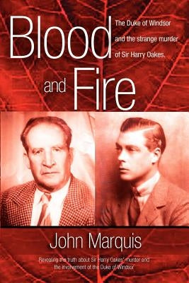 Blood and Fire: The Duke of Windsor and the strange murder of Sir Harry Oakes. (p/b) by Marquis, John