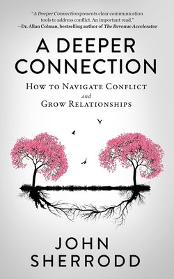 A Deeper Connection: How to Navigate Conflict and Grow Relationships by Sherrodd, John