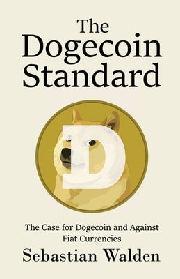 The Dogecoin Standard: The Case for Dogecoin and Against Fiat Currencies Paperback Independently Published