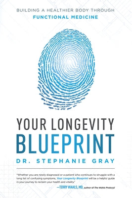 Your Longevity Blueprint: Building a Healthier Body Through Functional Medicine by Gray, Stephanie