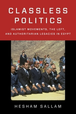 Classless Politics: Islamist Movements, the Left, and Authoritarian Legacies in Egypt Paperback Columbia University Press
