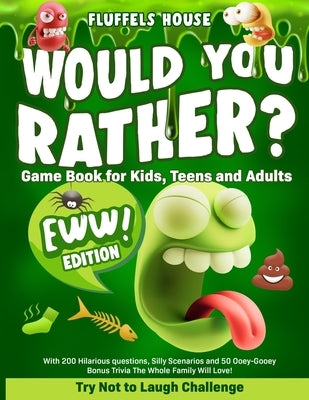 Would You Rather Game Book for Kids, Teens, and Adults - EWW Edition!: Try Not To Laugh Challenge with 200 Hilarious Questions, Silly Scenarios, and 5 by House, Fluffels