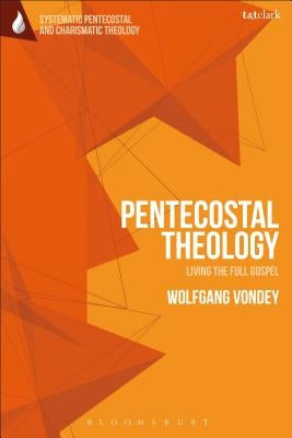 Pentecostal Theology: Living the Full Gospel Paperback Bloomsbury Publishing PLC