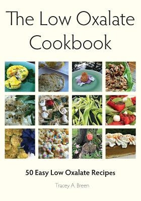 The Low Oxalate Cookbook: 50 Easy Low Oxalate Recipes Paperback Twisted Thinking Inc.