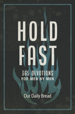 Hold Fast: 365 Devotions for Men by Men (a Daily Bible Devotional for the Entire Year) by Our Daily Bread