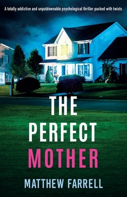 The Perfect Mother: A totally addictive and unputdownable psychological thriller packed with twists by Farrell, Matthew