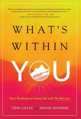 What's Within You: Your Roadmap to Living Life With No Barriers by Lillig, Tom