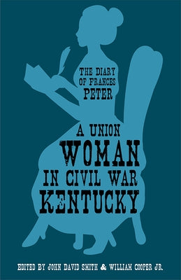 A Union Woman in Civil War Kentucky: The Diary of Frances Peter by Peter, Frances Dallam