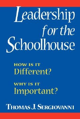 Leadership for the Schoolhouse: How is It Different? Why is It Important? by Sergiovanni, Thomas J.