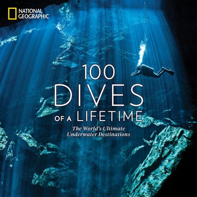 100 Dives of a Lifetime: The World's Ultimate Underwater Destinations by Miller, Carrie