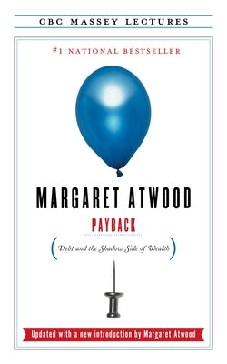 Payback: Debt and the Shadow Side of Wealth by Atwood, Margaret