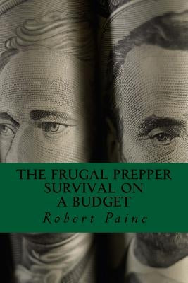 The Frugal Prepper: Survival on a Budget Paperback Createspace Independent Publishing Platform