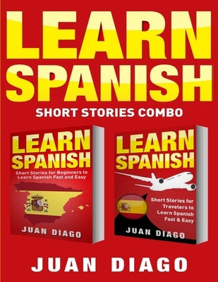 Learn Spanish: 2 Books in 1! Short Stories for Beginners to Learn Spanish Fast & Easy, Short Stories for Travelers to Learn Spanish F by Diago, Juan