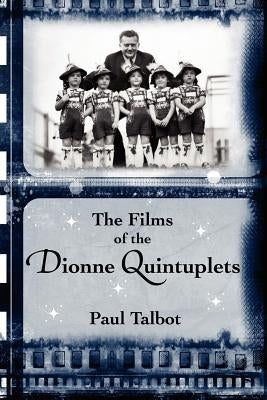 The Films of the Dionne Quintuplets by Talbot, Paul