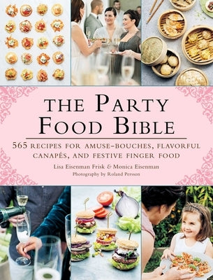 The Party Food Bible: 565 Recipes for Amuse-Bouches, Flavorful Canapés, and Festive Finger Food Paperback Skyhorse Publishing