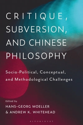 Critique, Subversion, and Chinese Philosophy: Sociopolitical, Conceptual, and Methodological Challenges Paperback Bloomsbury Publishing PLC