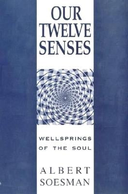 Our Twelve Senses: How Healthy Senses Refresh the Soul by Soesman, Albert