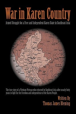 War in Karen Country: Armed Struggle for a Free and Independent Karen State in Southeast Asia by Bleming, Thomas James