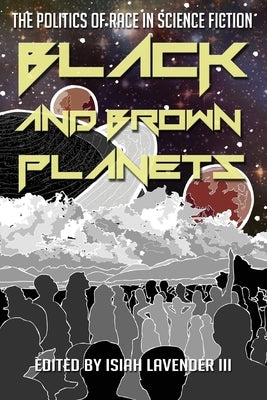 Black and Brown Planets: The Politics of Race in Science Fiction by Lavender, Isiah, III