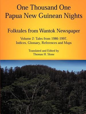 One Thousand One Papua New Guinean Nights: Folktales from Wantok Newspapers: Volume 2, Tales from 1986-1997 by Slone, Thomas H.