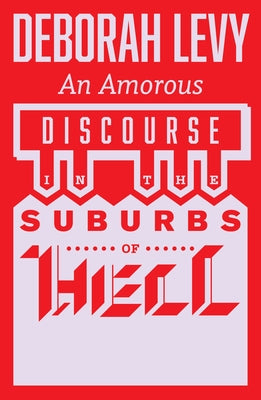 An Amorous Discourse in the Suburbs of Hell by Levy, Deborah