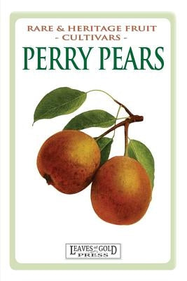 Perry Pears: Rare and Heritage Fruit Cultivars #6 Paperback Quillpen Pty Ltd T/A Leaves of Gold Press