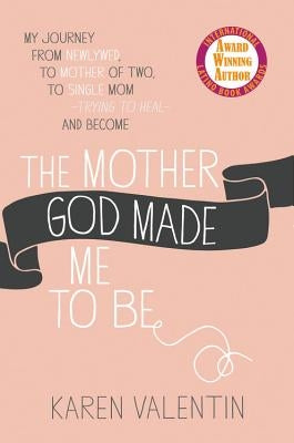 The Mother God Made Me to Be by Valentin, Karen