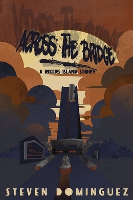 Across The Bridge a Rikers Island Story by Dominguez, Steven