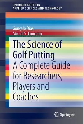 The Science of Golf Putting: A Complete Guide for Researchers, Players and Coaches by Dias, Gonçalo