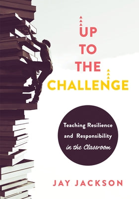Up to the Challenge: Teaching Resilience and Responsibility in the Classroom (an Impactful Resources That Demonstrates How to Build Resilie Paperback Solution Tree