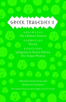 Greek Tragedies 2: Aeschylus: The Libation Bearers; Sophocles: Electra; Euripides: Iphigenia Among the Taurians, Electra, the Trojan Wome by Griffith, Mark