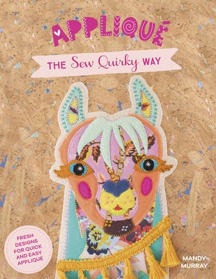 Applique the Sew Quirky Way: Fresh Designs for Quick and Easy Applique by Murray, Mandy