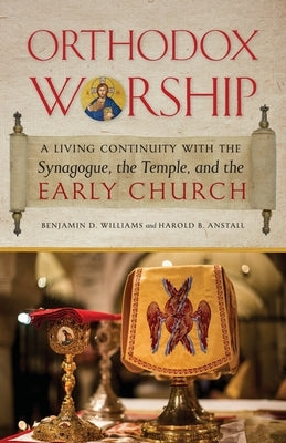 Orthodox Worship: A Living Continuity with the Synagogue, the Temple, and the Early Church Paperback Ancient Faith Publishing