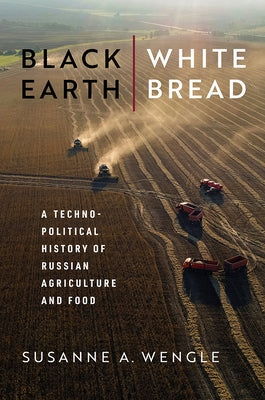 Black Earth, White Bread: A Technopolitical History of Russian Agriculture and Food Paperback University of Wisconsin Press