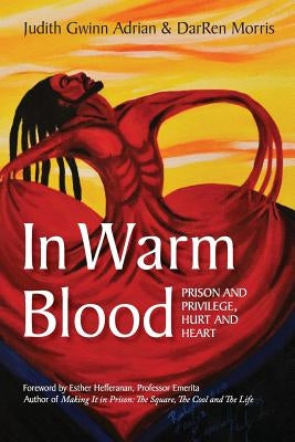 In Warm Blood: Prison and Privilege, Hurt and Heart by Adrian, Judith Gwinn